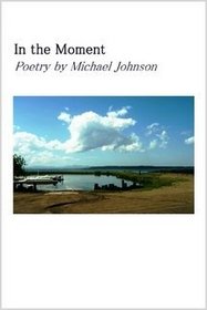 In the Moment: Poetry by Michael Johnson