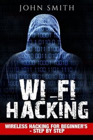 Hacking: WiFi Hacking, Wireless Hacking For Beginner's - Step by Step (How to Hack, Hacking for Dummies, Hacking For Beginners)