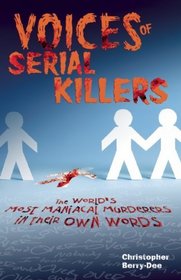 Voices of the Serial Killers: The World's Most Maniacal Murderers in their Own Words