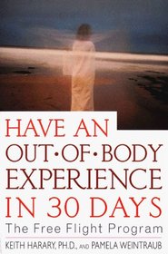 Have an Out-of-Body Experience in 30 Days : The Free Flight Program (30-Day Higher Consciousness)