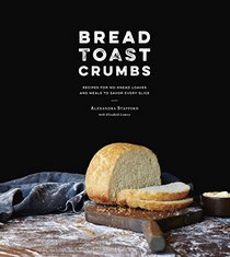 Bread Toast Crumbs: Recipes for No-Knead Loaves & Meals to Savor Every Slice