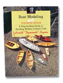 Boat Modeling with Dynamite Payson: A Step-By-Step Guide to Building Models of Small Craft
