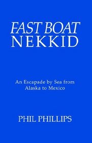 Fast Boat Nekkid: An Escapade by Sea from Alaska to Mexico