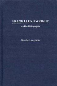 Frank Lloyd Wright : A Bio-Bibliography (Bio-Bibliographies in Art and Architecture)