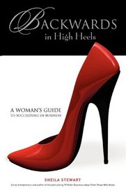 Backwards in High Heels: A Woman's Guide to Succeeding in Business