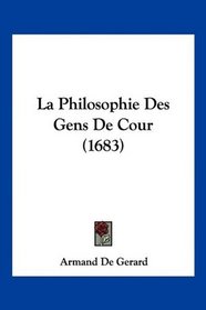 La Philosophie Des Gens De Cour (1683) (French Edition)