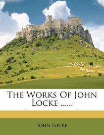 The Works Of John Locke ......