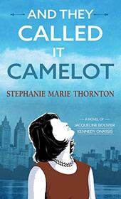 And They Called It Camelot: A Novel of Jacqueline Bouvier Kennedy Onassis (Thorndike Press Large Print Core Series)