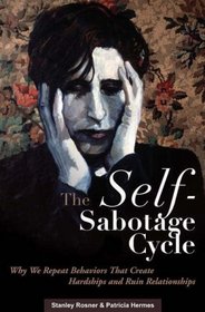 The Self-Sabotage Cycle: Why We Repeat Behaviors That Create Hardships and Ruin Relationships