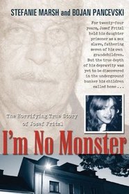 I'm No Monster: The Horrifying True Story of Josef Fritzl