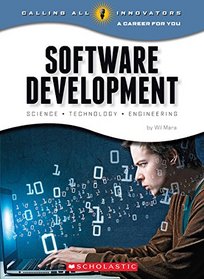 Software Development: Science, Technology, Engineering (Calling All Innovators: A Career for You)