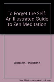 To forget the self: An illustrated guide to Zen meditation (The Zen writings series)