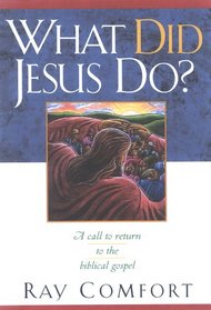 What Did Jesus Do? : A Call to Return to the Biblical Gospel