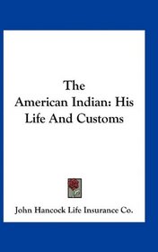 The American Indian: His Life And Customs