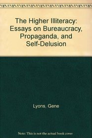 The Higher Illiteracy: Essays on Bureaucracy, Propaganda, and Self-Delusion