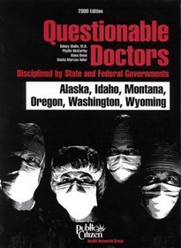 Questionable Doctors Disciplined by State and Federal Governments : Alaska, Idaho, Montana, Oregon, Washington, Wyoming (Questionable Doctors Disciplines ... Idaho, Montana, Oregon, Washington, Wyoming)