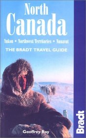 North Canada : Yukon, Northwest Territories, Nunavut (The Bradt Travel Guide)