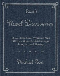 Ross's Novel Discoveries: Quotes from Great Works on Men, Women, Romantic Relationships, Love, Sex, and Marriage