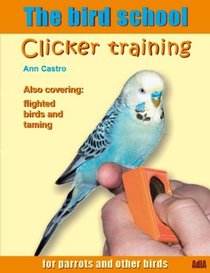 The bird school: Clicker training for parrots and other birds