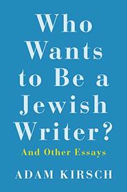 Who Wants to Be a Jewish Writer?: And Other Essays