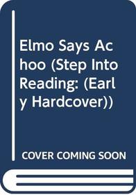 Elmo Says Achoo (Step Into Reading: (Early Hardcover))