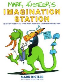 Mark Kistler's Imagination Station : Learn How to Drawn in 3-D with Public Television's Favorite Drawing Teacher