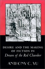 Rereading the Stone: Desire and the Making of Fiction in Dream of the Red Chamber.