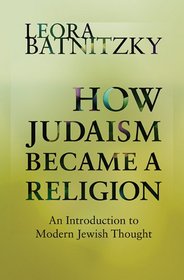 How Judaism Became a Religion: An Introduction to Modern Jewish Thought