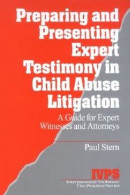 Preparing and Presenting Expert Testimony in Child Abuse Litigation : A Guide for Expert Witnesses and Attorneys (Interpersonal Violence: The Practice Series)