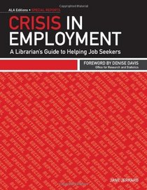 Crisis in Employment: A Librarian's Guide to Helping Job Seekers (ALA Editions Special Report) (Ala Editions-Special Reports)