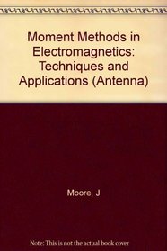 Moment Methods in Electromagnetics: Techniques and Applications ( 