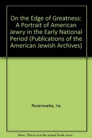 On the Edge of Greatness: A Portrait of American Jewry in the Early National Period (Publications of the American Jewish Archives, No 14)