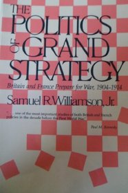 The Politics of Grand Strategy: Britain and France Prepare for War, 1904-1914