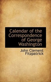 Calendar of the Correspondence of George Washington