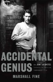 Accidental Genius: How John Cassavetes Invented the Independent Film