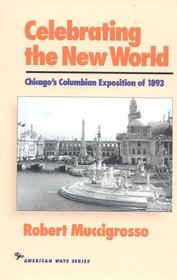 Celebrating the New World : Chicago's Columbian Exposition of 1893 (The American Ways)