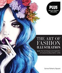 The Art of Fashion Illustration: Learn the techniques and inspirations of today's leading fashion artists *Plus, tear-out fashion silhouettes to create your own stylish designs!