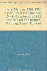 Henri Matisse: 1869-1954 : gravures et lithographies, 10 juin-5 septembre 1982, Musee d'art et d'histoire Fribourg (French Edition)