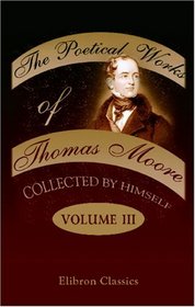 The Poetical Works of Thomas Moore, Collected by Himself: Volume 3