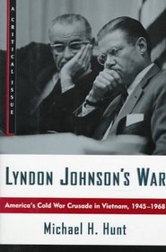 Lyndon Johnson's War: America's Cold War Crusade in Vietnam, 1945-1965 : A Critical Issue (Critical Issue)