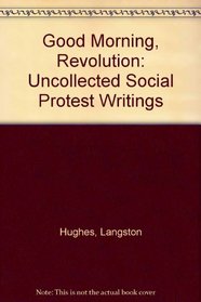 Good Morning, Revolution: Uncollected Social Protest Writings