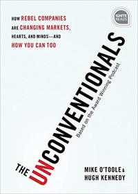 The Unconventionals: How Rebel Companies Are Changing Markets, Hearts, and Minds?and How You Can Too (Ignite Reads)