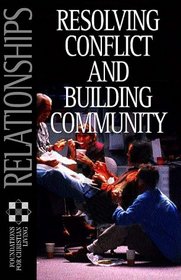 Relationships: Resolving Conflict And Building Community (Foundations for Christian Living)