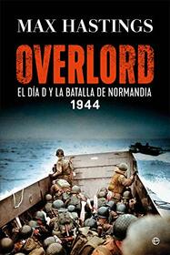Overlord: El Da D y la batalla de Normanda. 1944