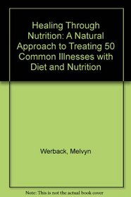 Healing Through Nutrition: A Natural Approach to Treating 50 Common Illnesses With Diet and Nutrients
