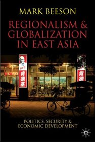 Regionalism and Globalization in East Asia: Politics, Security and Economic Development