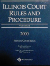Illinois Court Rules and Procedure (2000) (Federal, Volume 2)