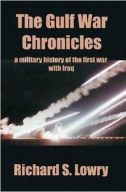 Gulf War Chronicles: A Military History of the First War With Iraq