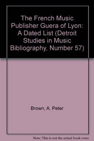 The French Music Publisher Guera of Lyon: A Dated List (Detroit Studies in Music Bibliography, Number 57)