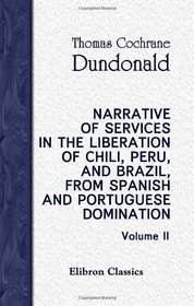 Narrative of Services in the Liberation of Chili, Peru, and Brazil, from Spanish and Portuguese Domination: Volume 2